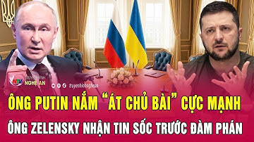 Ông Putin nắm “át chủ bài” cực mạnh, ông Zelensky nhận tin sốc trước đàm phán