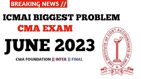ICMAI Biggest Update 😱 Problem  || CMA Exam June 2023