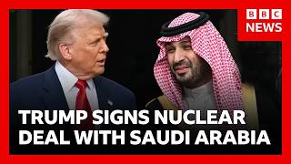 Trump signs deal to develop Saudi Arabia nuclear programme | BBC News
