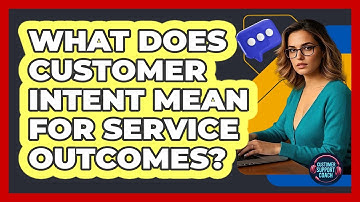 What Does Customer Intent Mean For Service Outcomes?