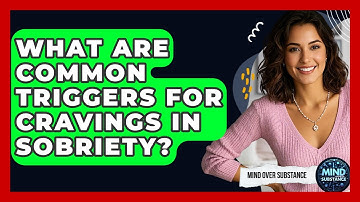 What Are Common Triggers For Cravings In Sobriety? - Mind Over Substance