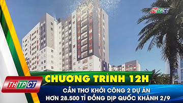 Cần Thơ khởi công 2 dự án hơn 28.500 tỉ đồng dịp Quốc khánh 2/9 | Cần Thơ TV