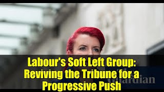 Labour's Soft Left Group: Reviving the Tribune for a Progressive Push screenshot 4