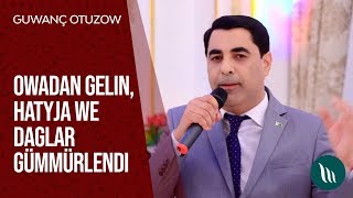 Guwanç Otuzow - Owadan gelin, Hatyja we Daglar gümmürlendi | 2020