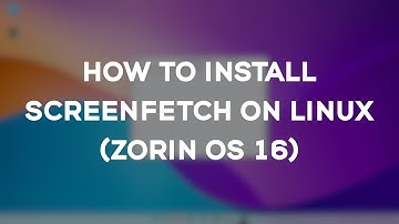 How to install Screenfetch on Zorin OS and other Linux distros