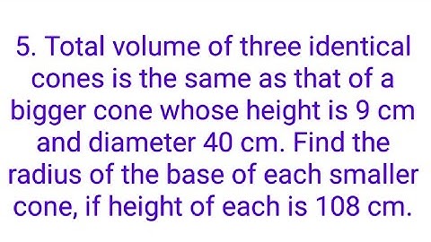 Ques:-5. Total volume of three identical cones is the same as that of a bigger cone whose height is