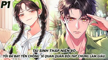 TÁI SINH THẬP NIÊN 80 TÔI ĐÁ BAY TÊN CHỒNG SĨ QUAN QUÂN ĐỘI TẬP CHUNG LÀM GIÀU P1