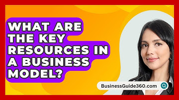 What Are The Key Resources In A Business Model? - BusinessGuide360.com