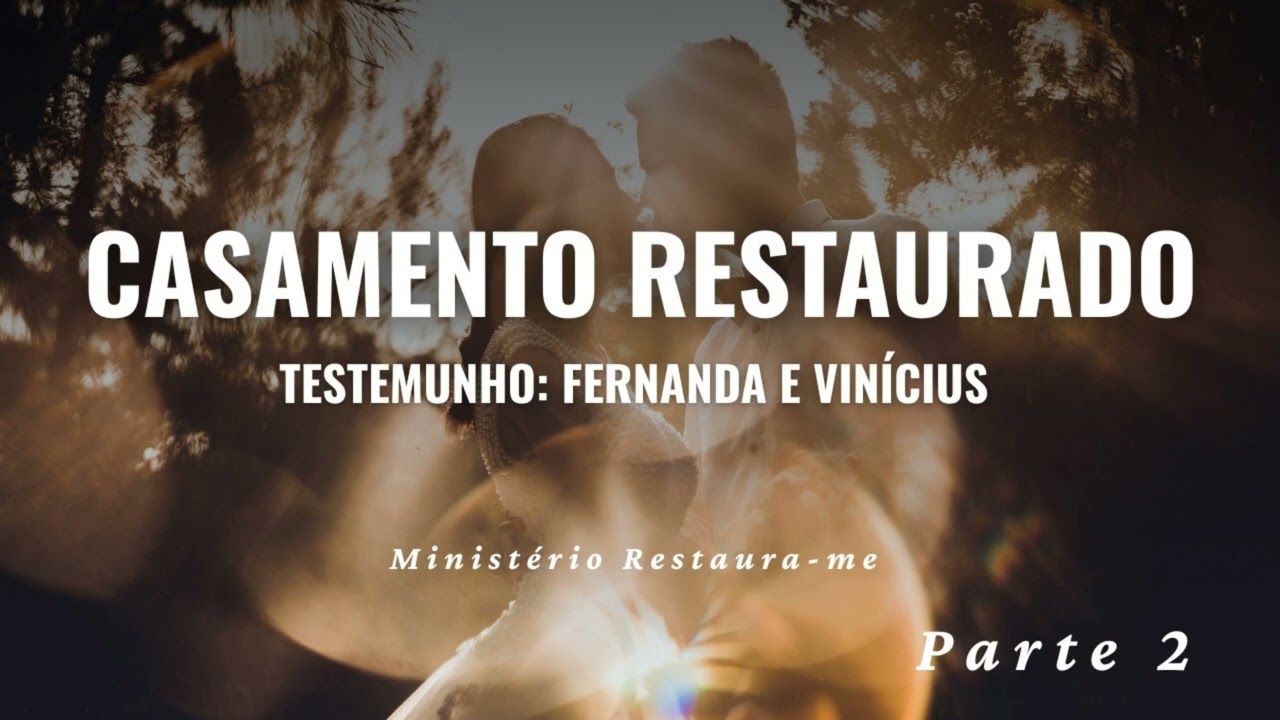Testemunho De Casamento Restaurado Da Ruína à Restauração - Fernanda & Vinícius / 4 anos - Parte 2