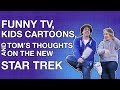 Funny TV, Kids' Cartoons, and Tom's Thoughts on the New Star Trek