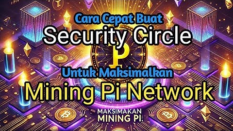 Cara Cepat Buat Security Circle untuk Maksimalkan Mining Pi Network