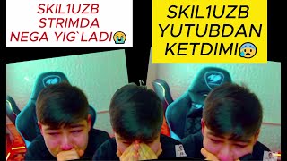 SKIL1UZB NEGA YIG`LADI😭? SKIL1UZB YOUTUBEDAN KETTIMI😥