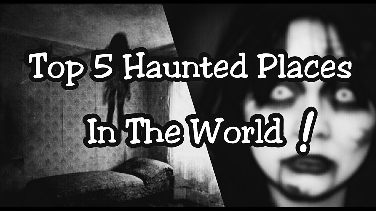 Top 5 Most Scariest and Haunted Places On Earth 2017 YouTube