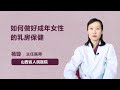 如何做好成年女性的乳房保健 杨璇 山西省人民医院 如何做好成年女性的乳房保健 杨璇 山西省人民医院