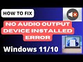 No Audio Output Device Installed Error in Windows 11 / 10 Fixed