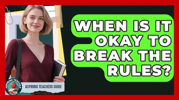 When Is It Okay To Break The Rules? - Aspiring Teacher Guide