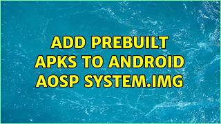 Add prebuilt APKs to Android AOSP system.img (4 Solutions!!)