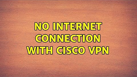 No internet connection with Cisco VPN (6 Solutions!!)