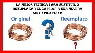 La MEJOR TECNICA para sustituir o REEMPLAZAR el capilar ORIGINAL de una NEVERA o REFRIGERADOR