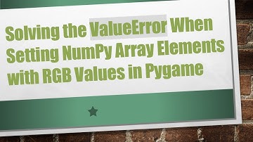 Solving the ValueError When Setting NumPy Array Elements with RGB Values in Pygame