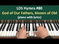 (#80) God of Our Fathers, Known of Old (LDS Hymns - piano with lyrics)