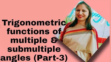 Trigonometric functions of multiple and submultiple angles (Part-3) for Grade-11