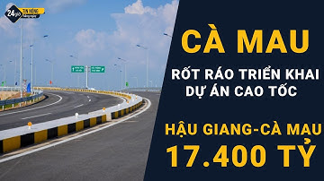 Cà Mau rốt ráo triển khai dự án cao tốc Hậu Giang-Cà Mau hơn 17.400 tỷ