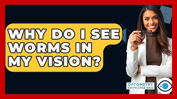 Why Do I See Worms In My Vision? - Optometry Knowledge Base