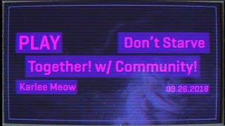 Play - Dont Starve Together - Karlee Meow - 09.26.2018
