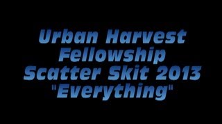 urban harvest fellowship scatter skit 2013 everything