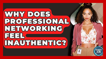 Why Does Professional Networking Feel Inauthentic? - First Job Success Guide