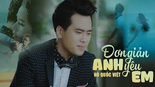 Đơn Giản Anh Yêu Em - Hồ Quốc Việt |  MUSIC VIDEO