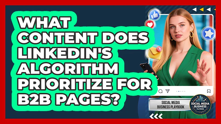 What Content Does LinkedIn's Algorithm Prioritize For B2B Pages? - Social Media Business Playbook