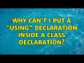 Why can't I put a "using" declaration inside a class declaration? (3 Solutions!!)