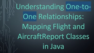 Understanding One-to-One Relationships: Mapping Flight and AircraftReport Classes in Java