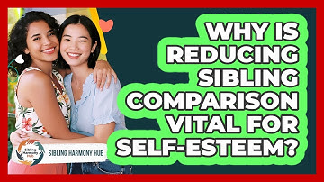 Why Is Reducing Sibling Comparison Vital For Self-esteem? - Sibling Harmony Hub
