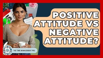 Positive Attitude Vs Negative Attitude? - The Time Management Pro
