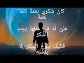 انت ممن اختارهم الله اذا كان ش كري ن عم ة الل ه ن عم ة ع ل ي ل ه في م ثل ها ي ج ب الش كر 