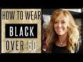 Over 50 Style | How To Wear Black In Your 50s - 2018 - fabulous50s