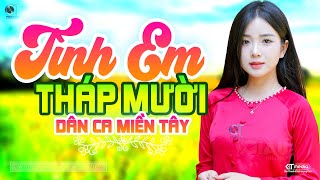 Tình Em Tháp Mười - LK Dân Ca Miền Tây 2025, Nhạc Trữ Tình Quê Hương Chọn Lọc - Dân Ca Miền Tây