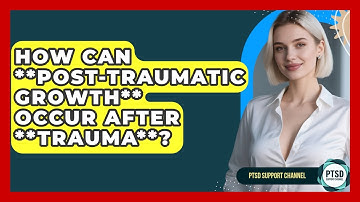 How Can **Post-Traumatic Growth** Occur After **trauma**? - PTSD Support Channel