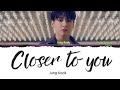 Capture de la vidéo Jung Kook (정국) - Closer To You (Feat. Major Lazer) Lyrics