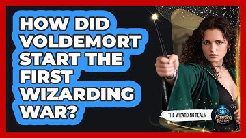 How Did Voldemort Start The First Wizarding War?