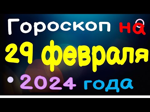 Гороскоп на 29 февраля 2024 года для каждого знака зодиака