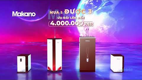 Máy Lọc Nước Makano - Mua 1 Được 3 Ưu Đãi Lên Tới 4 Triệu