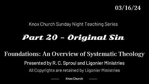 #20 – Original Sin – Foundations- An Overview of Systematic Theology -  Knox Sunday Night 03-16-25