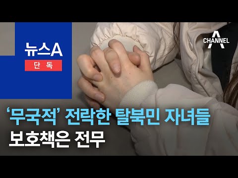 [단독]‘무국적자’ 전락한 탈북민 자녀들…보호책은 전무 | 뉴스A