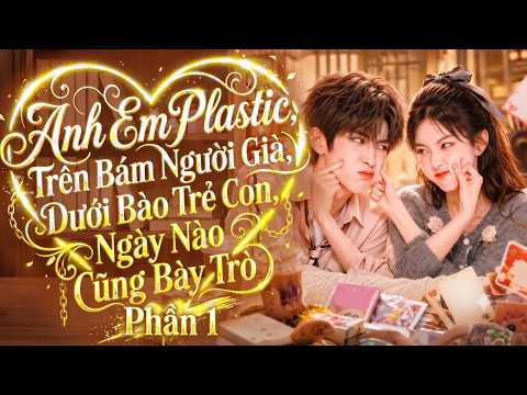 Phần 1 | Anh Em Plastic Trên Bám Người Già Dưới Bào Trẻ Con Ngày Nào Cũng Bày Trò
