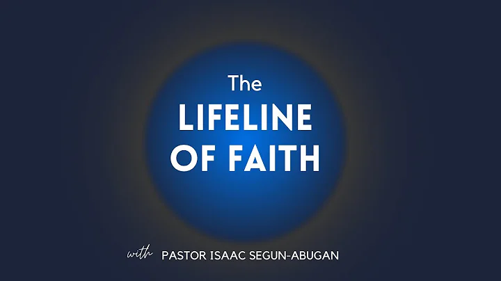 The Lifeline Of Faith | Pastor Isaac Segun-Abugan | 11/17/2022