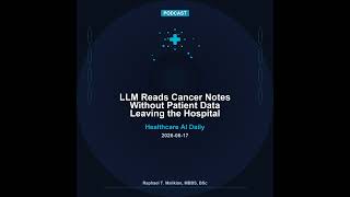 LLM Reads Cancer Notes Without Patient Data Leaving the Hospital | Healthcare AI Daily